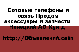 Сотовые телефоны и связь Продам аксессуары и запчасти. Ненецкий АО,Куя д.